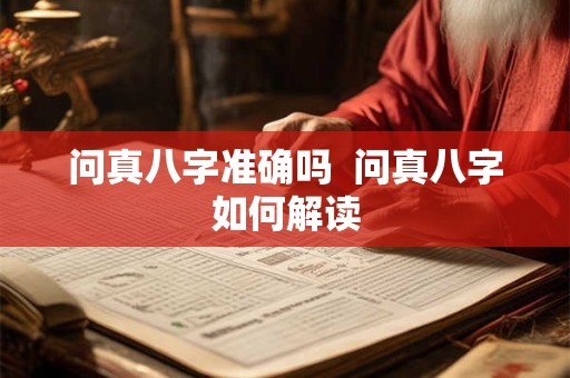 问真八字准确吗  问真八字如何解读