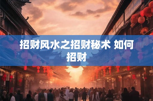 招财风水之招财秘术 如何招财
