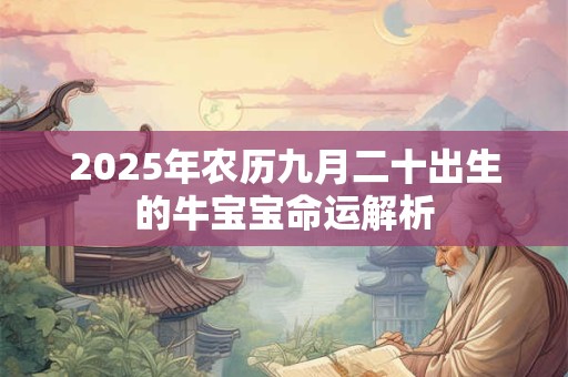 2025年农历九月二十出生的牛宝宝命运解析