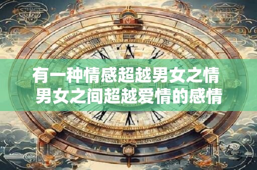 有一种情感超越男女之情 男女之间超越爱情的感情