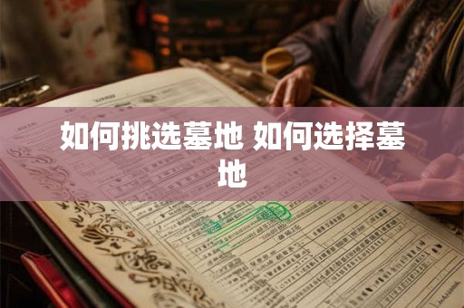 如何挑选墓地 如何选择墓地