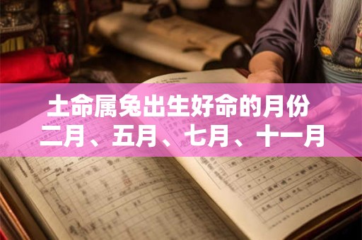土命属兔出生好命的月份 二月、五月、七月、十一月