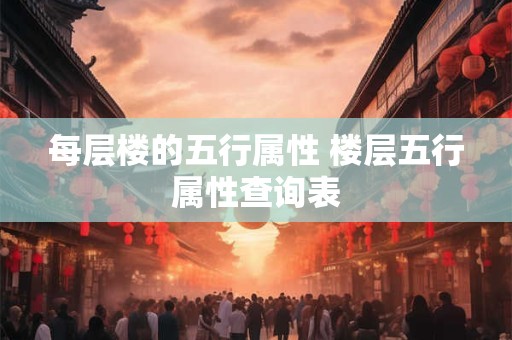 每层楼的五行属性 楼层五行属性查询表