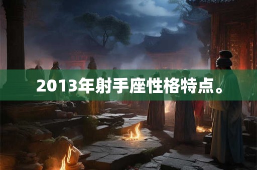 2013年射手座性格特点。