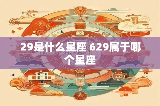 29是什么星座 629属于哪个星座