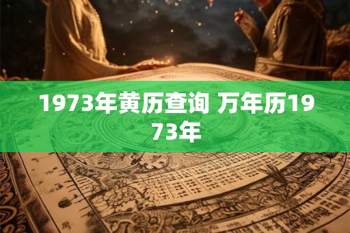 1973年黄历查询 万年历1973年