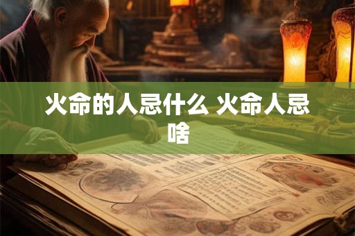 火命的人忌什么 火命人忌啥