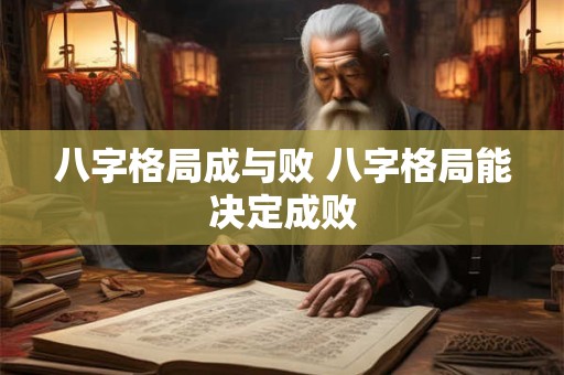 八字格局成与败 八字格局能决定成败