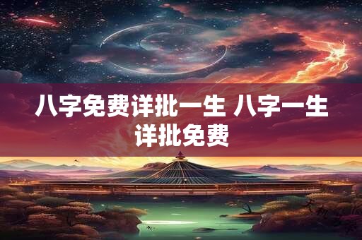 八字免费详批一生 八字一生详批免费