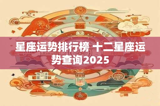 星座运势排行榜 十二星座运势查询2025