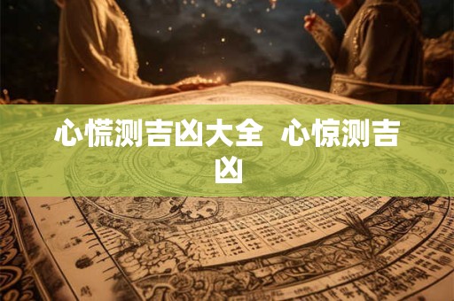 心慌测吉凶大全  心惊测吉凶
