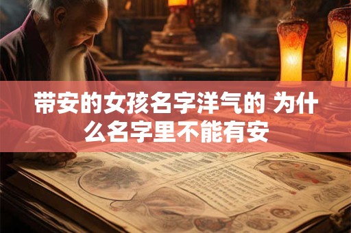 带安的女孩名字洋气的 为什么名字里不能有安