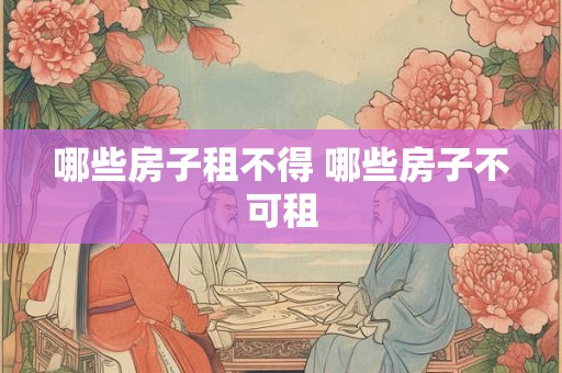 哪些房子租不得 哪些房子不可租