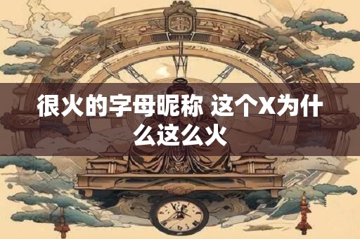 很火的字母昵称 这个X为什么这么火