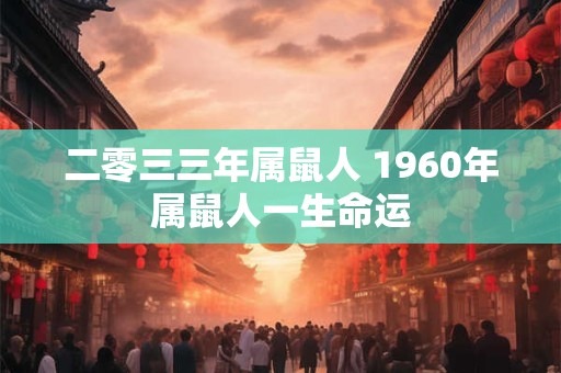 二零三三年属鼠人 1960年属鼠人一生命运