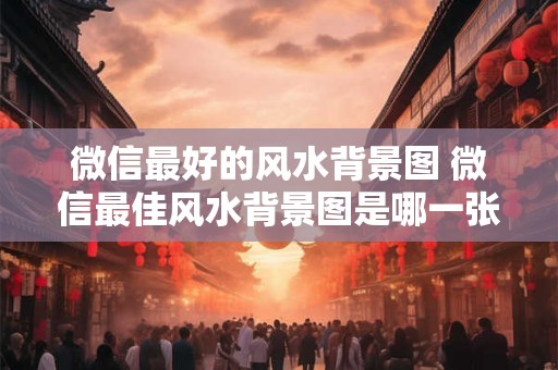 微信最好的风水背景图 微信最佳风水背景图是哪一张
