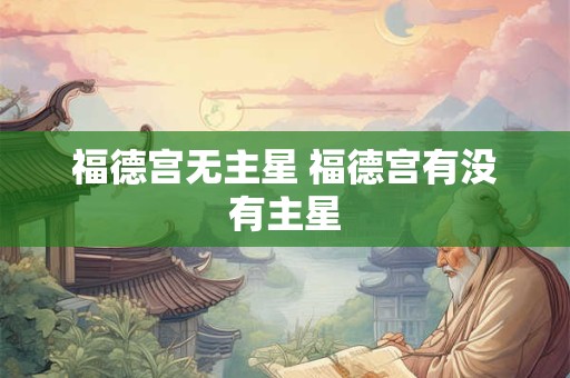 福德宫无主星 福德宫有没有主星