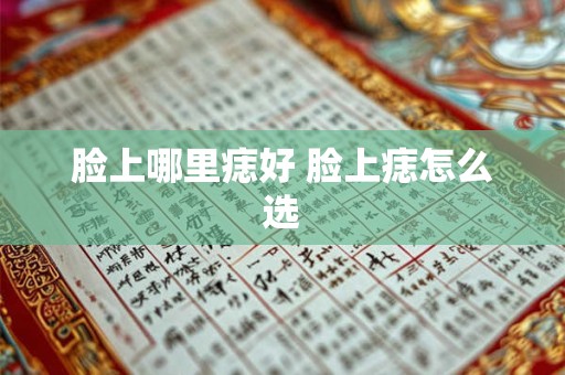 脸上哪里痣好 脸上痣怎么选