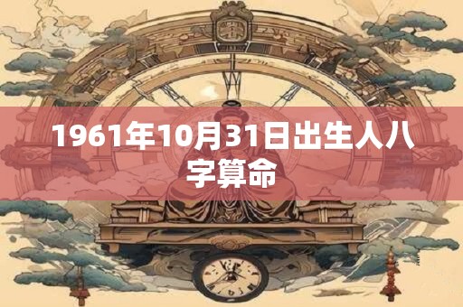 1961年10月31日出生人八字算命