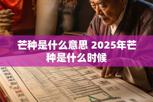 芒种是什么意思 2025年芒种是什么时候