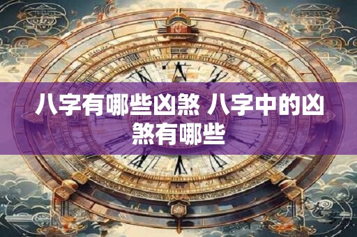 八字有哪些凶煞 八字中的凶煞有哪些