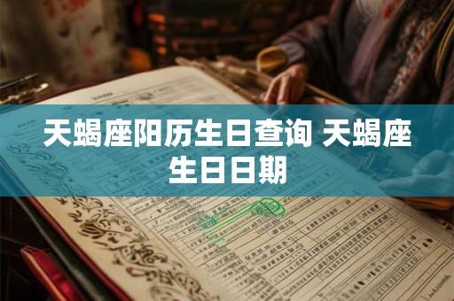 天蝎座阳历生日查询 天蝎座生日日期