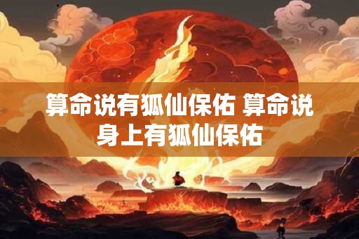 算命说有狐仙保佑 算命说身上有狐仙保佑
