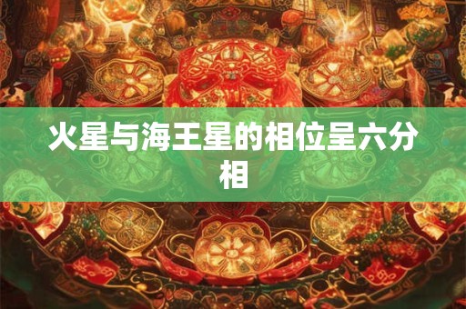 火星与海王星的相位呈六分相