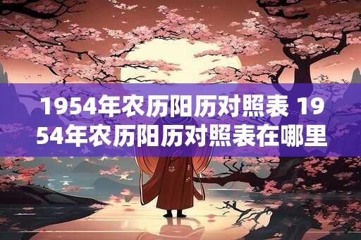 1954年农历阳历对照表 1954年农历阳历对照表在哪里可以查询