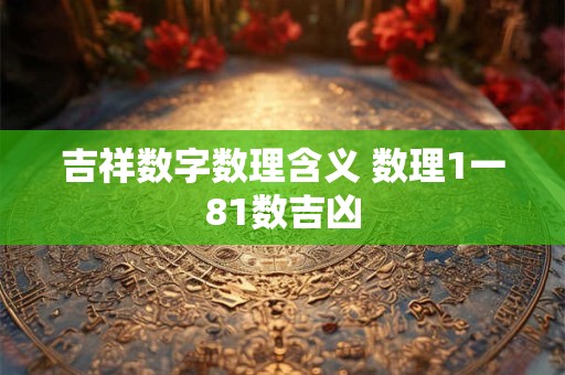 吉祥数字数理含义 数理1一81数吉凶