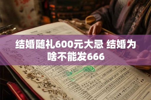 结婚随礼600元大忌 结婚为啥不能发666