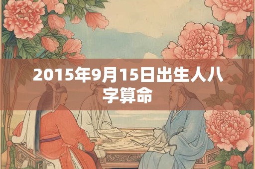 2015年9月15日出生人八字算命