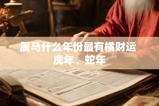 属马什么年份最有横财运 虎年、蛇年