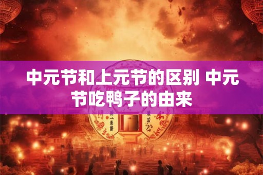 中元节和上元节的区别 中元节吃鸭子的由来