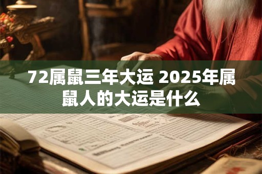 72属鼠三年大运 2025年属鼠人的大运是什么