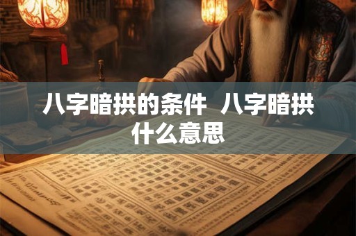 八字暗拱的条件  八字暗拱什么意思