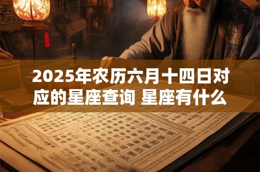 2025年农历六月十四日对应的星座查询 星座有什么特点