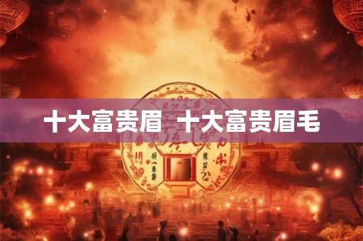 十大富贵眉  十大富贵眉毛