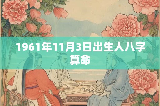 1961年11月3日出生人八字算命