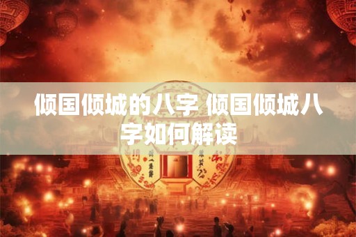 倾国倾城的八字 倾国倾城八字如何解读