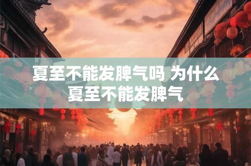 夏至不能发脾气吗 为什么夏至不能发脾气