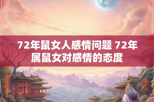 72年鼠女人感情问题 72年属鼠女对感情的态度