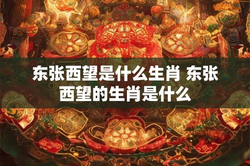 东张西望是什么生肖 东张西望的生肖是什么