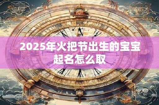 2026年火把节出生的宝宝起名怎么取