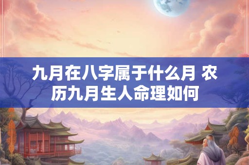 九月在八字属于什么月 农历九月生人命理如何