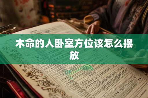 木命的人卧室方位该怎么摆放