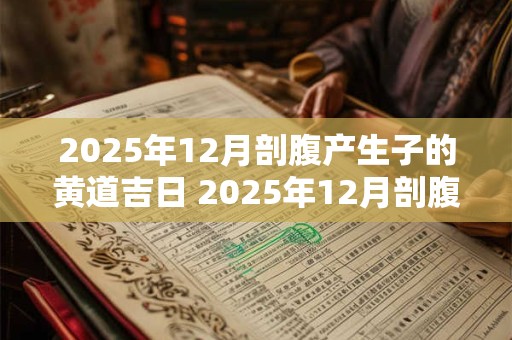 2025年12月剖腹产生子的黄道吉日 2025年12月剖腹产好日子