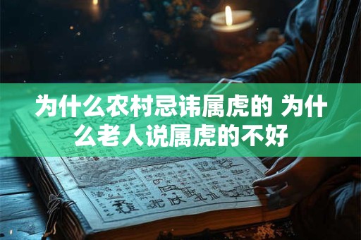 为什么农村忌讳属虎的 为什么老人说属虎的不好