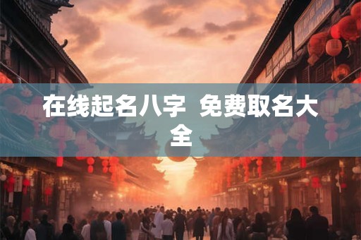 在线起名八字  免费取名大全