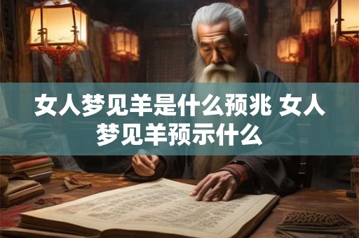 女人梦见羊是什么预兆 女人梦见羊预示什么